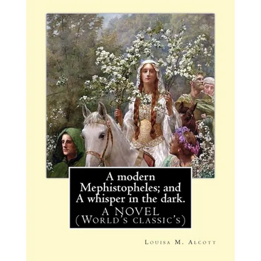A modern Mephistopheles; and A whisper in the dark. By: Louisa M. Alcott: A NOVEL (World's classic's)