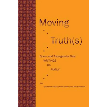 Moving Truth(s): Queer and Transgender Desi Writings on Family