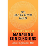It's All In Your Head: Everyone's Guide to Managing Concussions