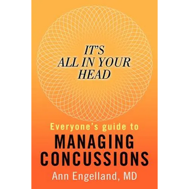 It's All In Your Head: Everyone's Guide to Managing Concussions
