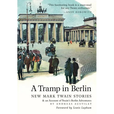 A Tramp in Berlin: New Mark Twain Stories & an Account of His Adventures in the German Capital During the Belle Epoque of 1891-1892 (Colo