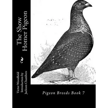 The Show Homer Pigeon: Pigeon Breeds Book 7