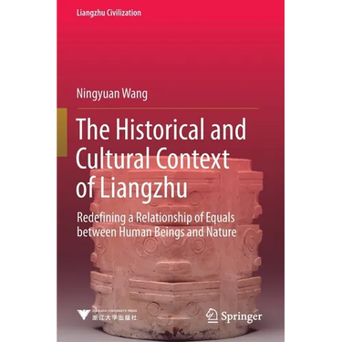 The Historical and Cultural Context of Liangzhu: Redefining a Relationship of Equals Between Human Beings and Nature