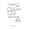 You're everything you've ever needed