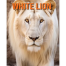 White Lion: Fun Facts Book for Kids with Amazing Photos