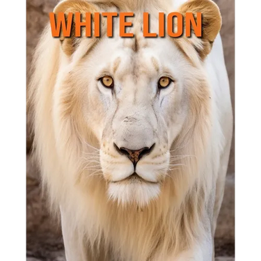 White Lion: Fun Facts Book for Kids with Amazing Photos