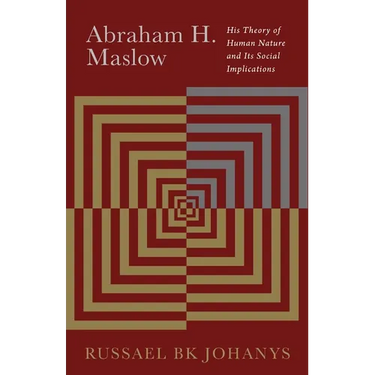 Abraham H. Maslow: His Theory of Human Nature and Its Social Implications