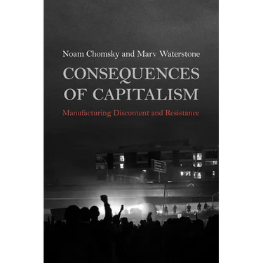 Consequences of Capitalism: Manufacturing Discontent and Resistance