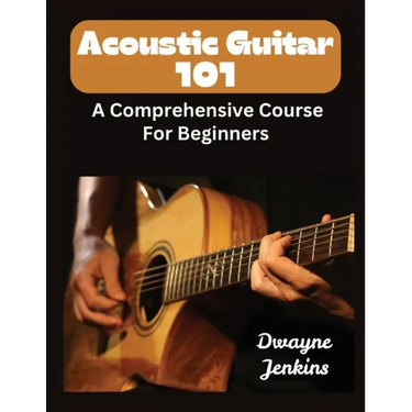Acoustic Guitar 101: A Comprehensive Course For Beginners