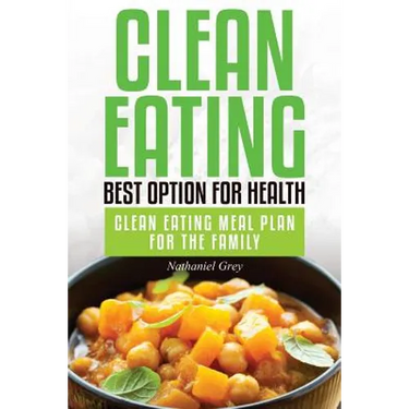 Clean Eating: Best Option for Health: Clean Eating Meal Plan for the Family