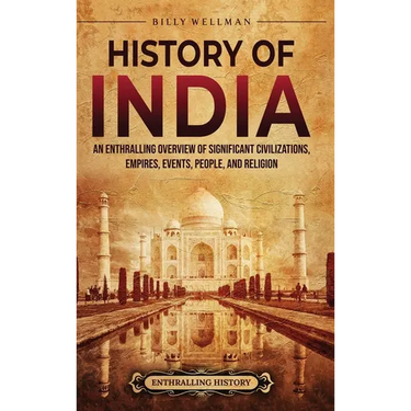 History of India: An Enthralling Overview of Significant Civilizations, Empires, Events, People, and Religion