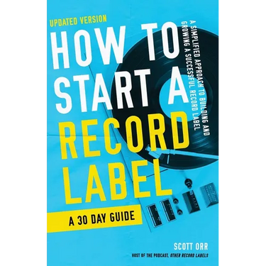 How to Start a Record Label - A 30 Day Guide: A Simplified Approach to Building and Growing a Successful Record Label