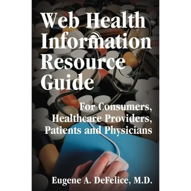 Web Health Information Resource Guide: For Consumers, Healthcare Providers, Patients and Physicians
