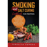 Smoking and Salt Curing Cookbook FOR PREPPERS: 2000 Days of Easy and Delicious Homemade Recipes for Jerky, Fruit, Vegetables, and Herbs to Be Prepared