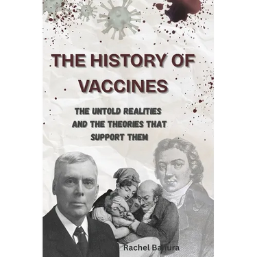 The History of Vaccines: The Untold Realities and the Theories That Support Them