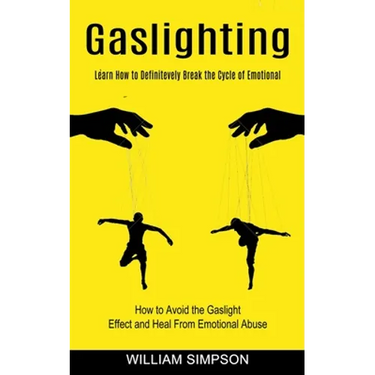 Gaslighting: Learn How to Definitevely Break the Cycle of Emotional (How to Avoid the Gaslight Effect and Heal From Emotional Abuse)