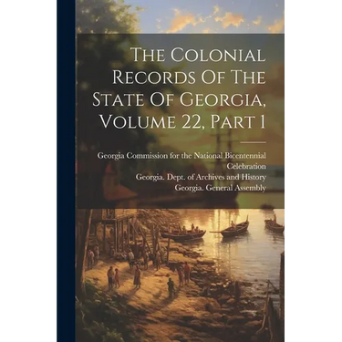 The Colonial Records Of The State Of Georgia, Volume 22, Part 1