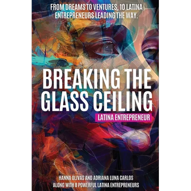 Breaking the Glass Ceiling: From Dreams to Ventures, 10 Latina Entrepreneurs Leading the Way