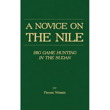 A Novice on the Nile - Big Game Hunting in the Sudan