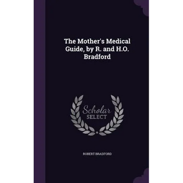 The Mother's Medical Guide, by R. and H.O. Bradford