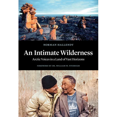 An Intimate Wilderness: Arctic Voices in a Land of Vast Horizons