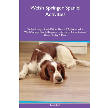 Welsh Springer Spaniel Activities Welsh Springer Spaniel Tricks, Games & Agility. Includes: Welsh Springer Spaniel Beginner to Advanced Tricks, Series
