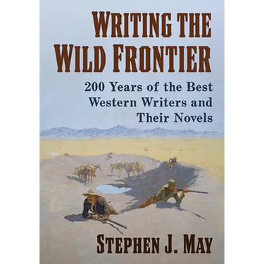 Writing the Wild Frontier: 200 Years of the Best Western Writers and Their Novels