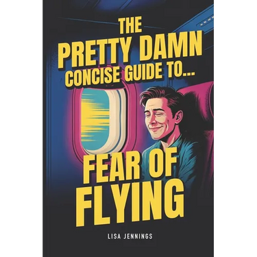 The Pretty Damn Concise Guide To...Fear of Flying: Quickly and Easily End Fear of Flying Forever!