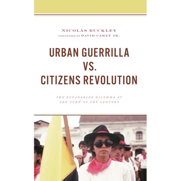 Urban Guerrilla vs. Citizens Revolution: The Ecuadorian Dilemma at the Turn of the Century