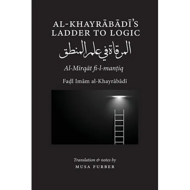 Al-Khayrabadi's Ladder to Logic: Al-Mirqat fi 'ilm al-mantiq