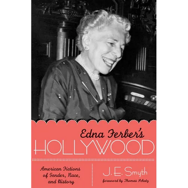 Edna Ferber's Hollywood: American Fictions of Gender, Race, and History