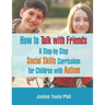 How to Talk with Friends: A Step-by-Step Social Skills Curriculum for Children with Autism