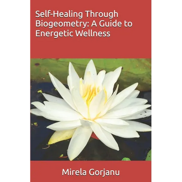 Self-Healing Through Biogeometry: A Guide to Energetic Wellness
