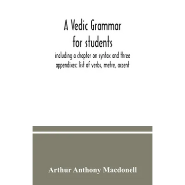 A Vedic grammar for students, including a chapter on syntax and three appendixes: list of verbs, metre, accent