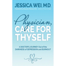Physician, Care for Thyself: A Doctor's Journey Out of the Darkness of Depression and Burnout Formerly Subtitled True Confessions of an Ob/GYN Who Qui