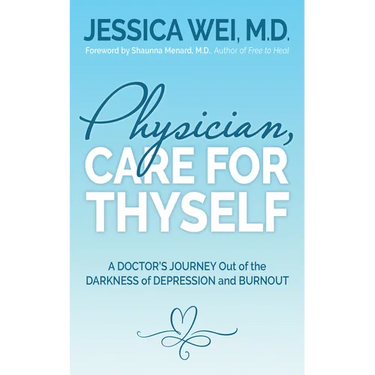 Physician, Care for Thyself: A Doctor's Journey Out of the Darkness of Depression and Burnout Formerly Subtitled True Confessions of an Ob/GYN Who Qui