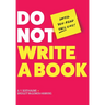 Do Not Write a Book...Until You Read This One: The Only Guide You Need to Pen, Publish, and Profit from Your Nonfiction Book
