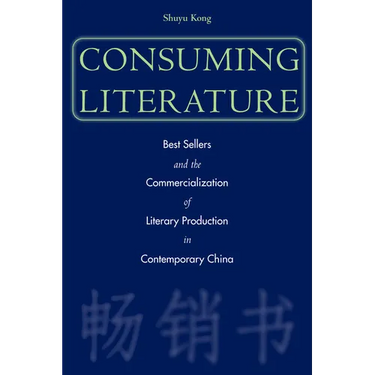 Consuming Literature: Best Sellers and the Commercialization of Literary Production in Contemporary China