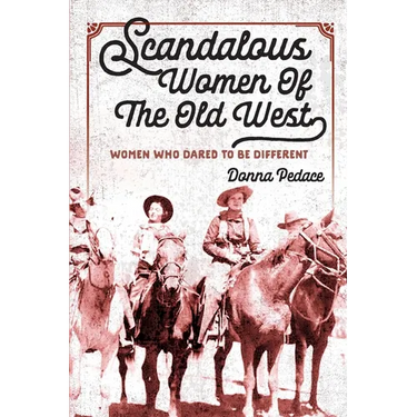 Scandalous Women Of The Old West: Women Who Dared To Be Different