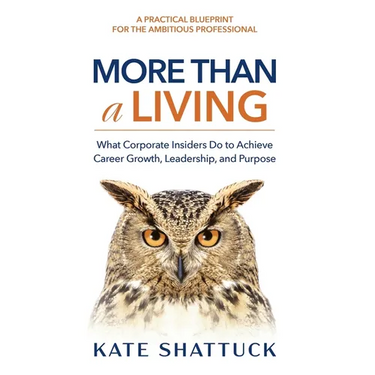 More Than a Living: What Corporate Insiders Do to Achieve Career Growth, Leadership, and Purpose
