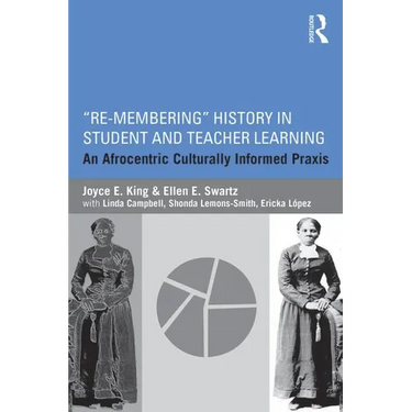 Re-Membering History in Student and Teacher Learning: An Afrocentric Culturally Informed PRAXIS