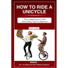 How to Ride a Unicycle: The comprehensive guide with safety tips for beginners