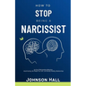 How to Stop Being a Narcissist: Let Go of Manipulative Behaviors, Avoid Hurting the People You Love, and Develop Healthy Relationships