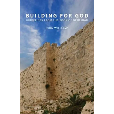 Building for God: Guidelines from the Book of Nehemiah