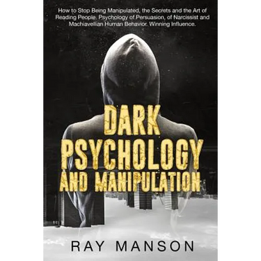 Dark Psychology And Manipulation: How to Stop Being Manipulated, the Secrets and the Art of Reading People. Psychology of Persuasion, of Narcissist an