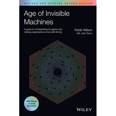 Age of Invisible Machines: A Guide to Orchestrating AI Agents and Making Organizations More Self-Driving, Revised and Updated