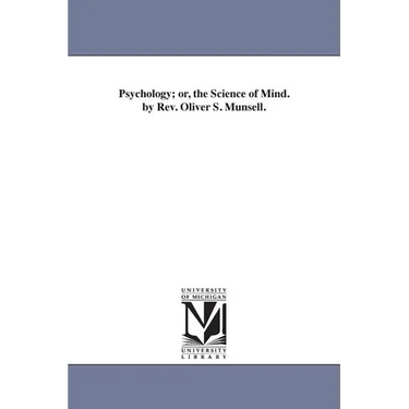 Psychology; or, the Science of Mind. by Rev. Oliver S. Munsell.
