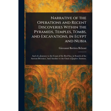 Narrative of the Operations and Recent Discoveries Within the Pyramids, Temples, Tombs, and Excavations, in Egypt and Nubia