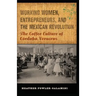 Working Women, Entrepreneurs, and the Mexican Revolution: The Coffee Culture of Córdoba, Veracruz