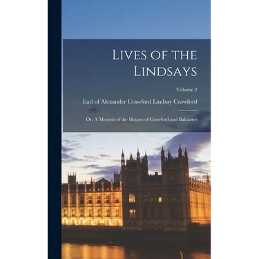 Lives of the Lindsays; or, A Memoir of the Houses of Crawford and Balcarres; Volume 2